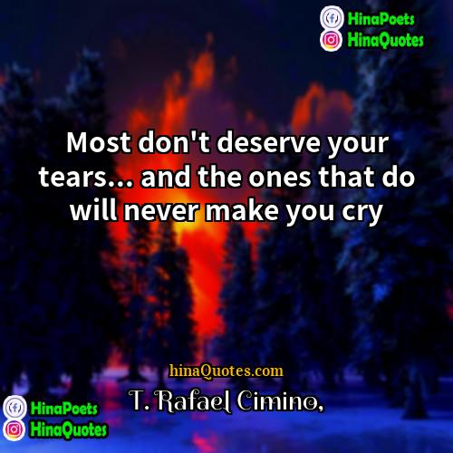 T Rafael Cimino Quotes | Most don't deserve your tears... and the